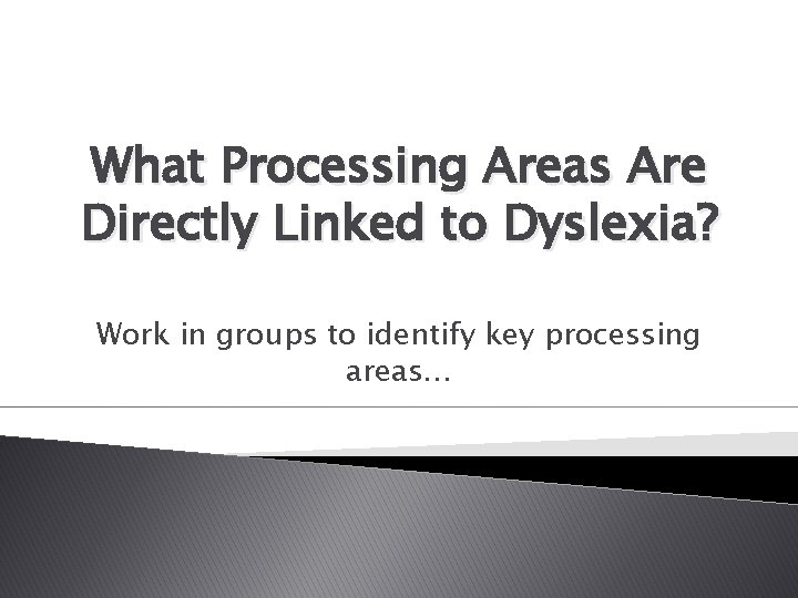 What Processing Areas Are Directly Linked to Dyslexia? Work in groups to identify key
