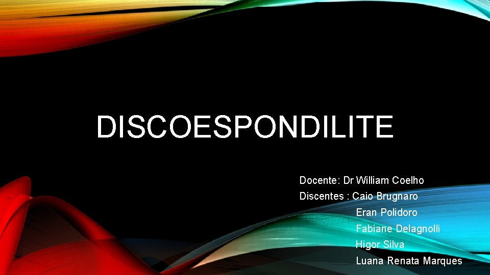 DISCOESPONDILITE Docente: Dr William Coelho Discentes : Caio Brugnaro Eran Polidoro Fabiane Delagnolli Higor