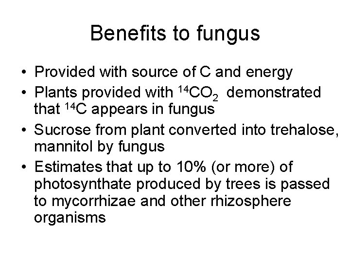 Benefits to fungus • Provided with source of C and energy • Plants provided
