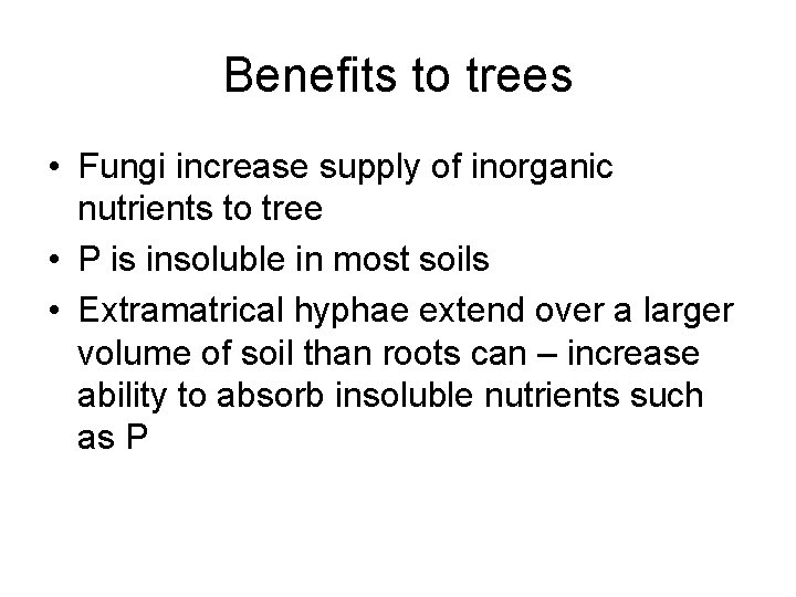 Benefits to trees • Fungi increase supply of inorganic nutrients to tree • P
