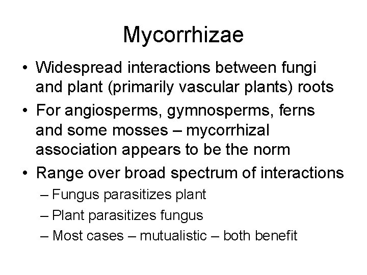 Mycorrhizae • Widespread interactions between fungi and plant (primarily vascular plants) roots • For
