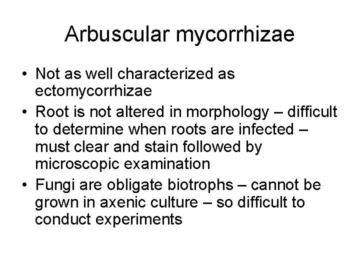 Arbuscular mycorrhizae • Not as well characterized as ectomycorrhizae • Root is not altered