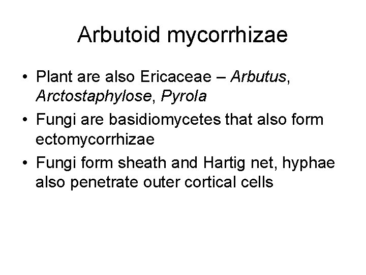 Arbutoid mycorrhizae • Plant are also Ericaceae – Arbutus, Arctostaphylose, Pyrola • Fungi are