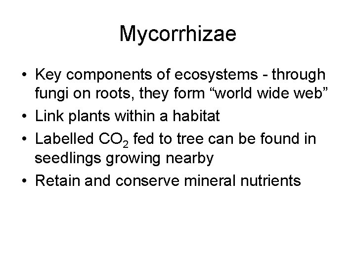 Mycorrhizae • Key components of ecosystems - through fungi on roots, they form “world