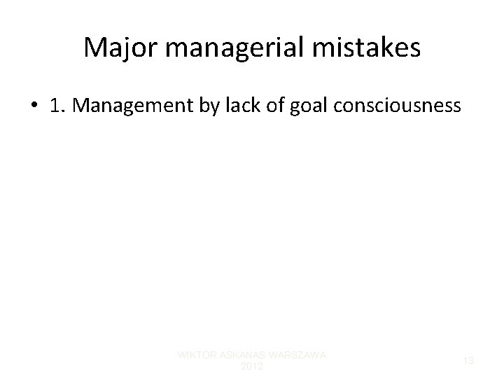 Major managerial mistakes • 1. Management by lack of goal consciousness WIKTOR ASKANAS WARSZAWA