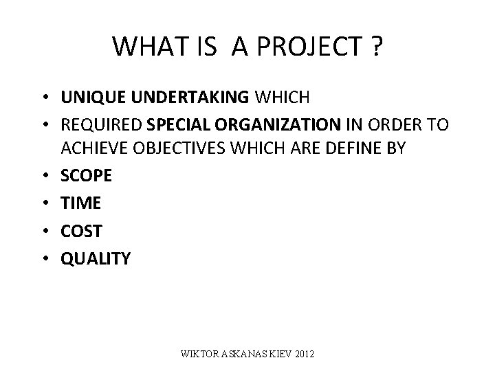 WHAT IS A PROJECT ? • UNIQUE UNDERTAKING WHICH • REQUIRED SPECIAL ORGANIZATION IN