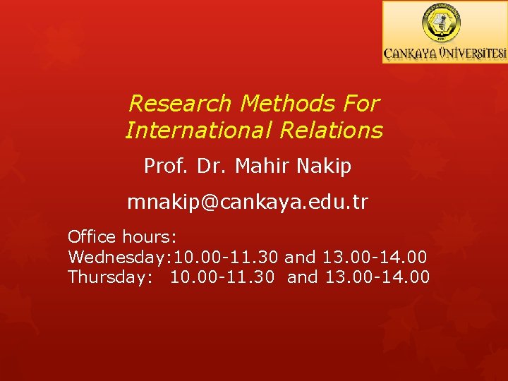 Research Methods For International Relations Prof. Dr. Mahir Nakip mnakip@cankaya. edu. tr Office hours: