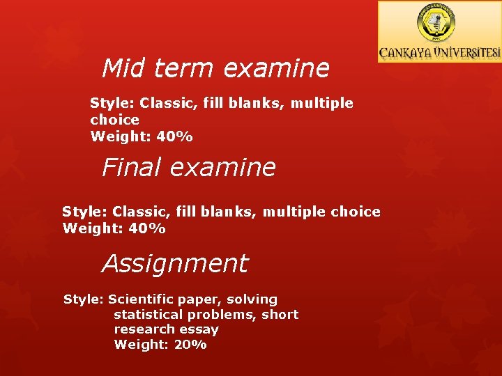 Mid term examine Style: Classic, fill blanks, multiple choice Weight: 40% Final examine Style: