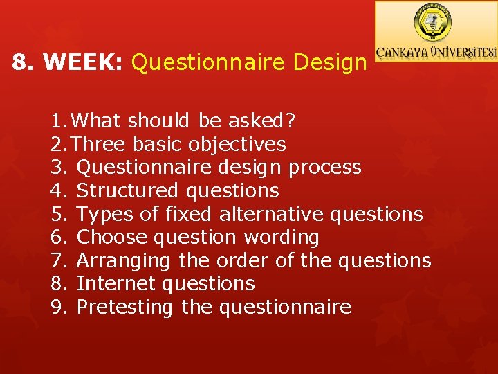 8. WEEK: Questionnaire Design 1. What should be asked? 2. Three basic objectives 3.