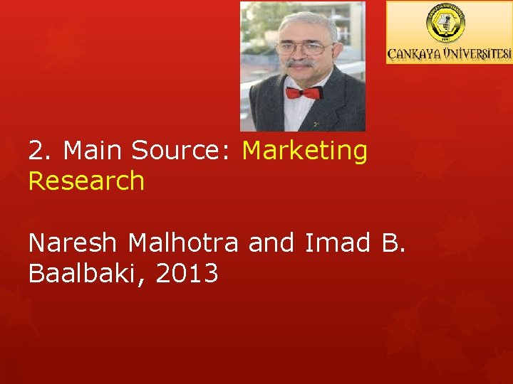 2. Main Source: Marketing Research Naresh Malhotra and Imad B. Baalbaki, 2013 