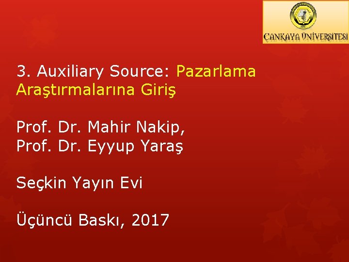 3. Auxiliary Source: Pazarlama Araştırmalarına Giriş Prof. Dr. Mahir Nakip, Prof. Dr. Eyyup Yaraş