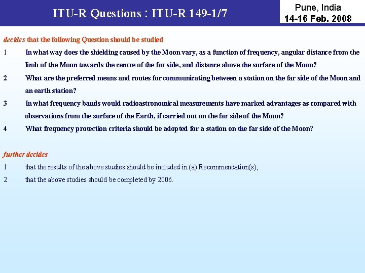 ITU-R Questions : ITU-R 149 -1/7 Pune, India 14 -16 Feb. 2008 decides that