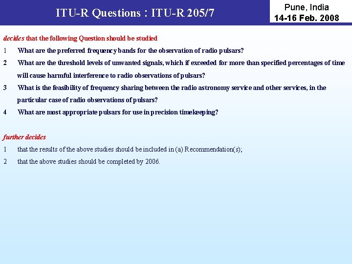 ITU-R Questions : ITU-R 205/7 Pune, India 14 -16 Feb. 2008 decides that the