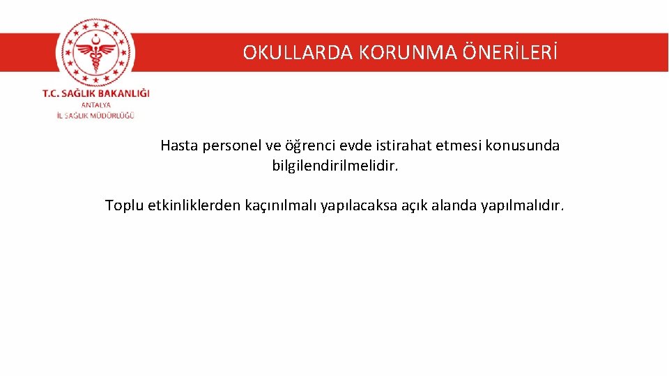 OKULLARDA KORUNMA ÖNERİLERİ Hasta personel ve öğrenci evde istirahat etmesi konusunda bilgilendirilmelidir. Toplu etkinliklerden