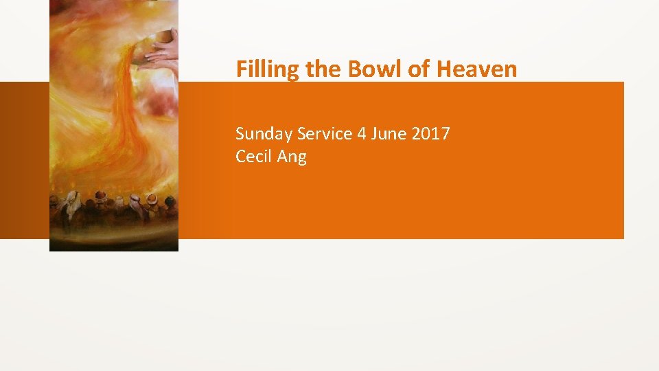 Filling the Bowl of Heaven Sunday Service 4 June 2017 Cecil Ang 