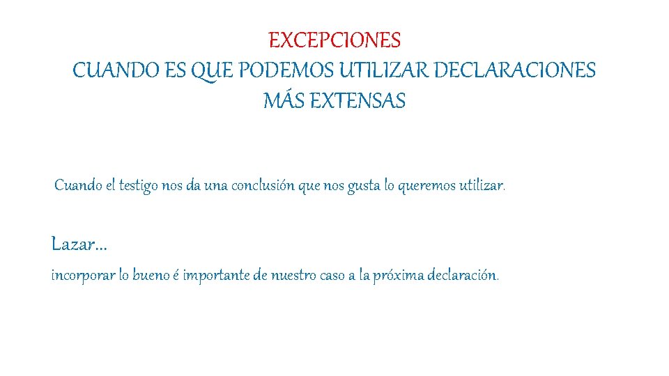 EXCEPCIONES CUANDO ES QUE PODEMOS UTILIZAR DECLARACIONES MÁS EXTENSAS Cuando el testigo nos da