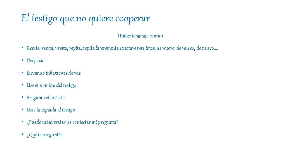 El testigo que no quiere cooperar Utilize lenguaje común • Repita, repita, repita la