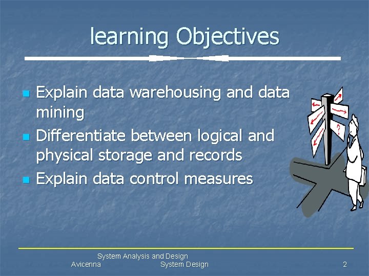 learning Objectives n n n Explain data warehousing and data mining Differentiate between logical