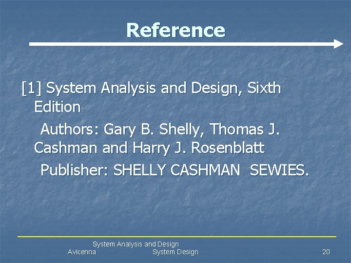 Reference [1] System Analysis and Design, Sixth Edition Authors: Gary B. Shelly, Thomas J.