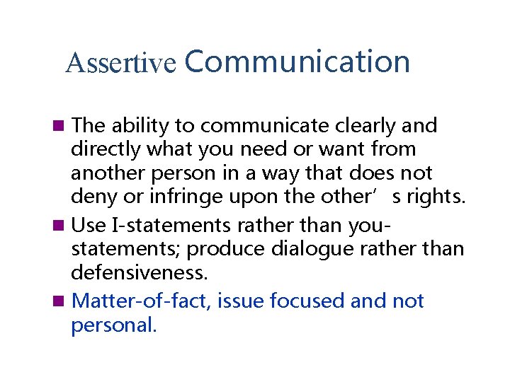 Assertive Communication n The ability to communicate clearly and directly what you need or