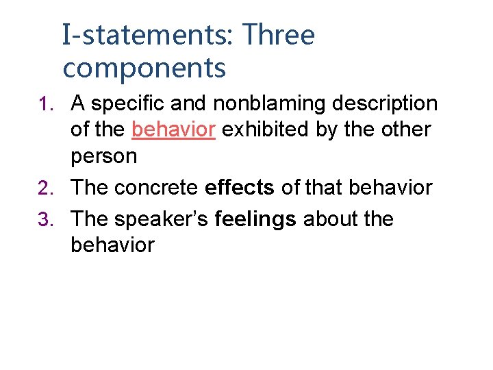 I-statements: Three components 1. A specific and nonblaming description of the behavior exhibited by