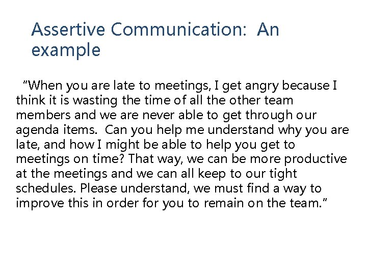 Assertive Communication: An example “When you are late to meetings, I get angry because