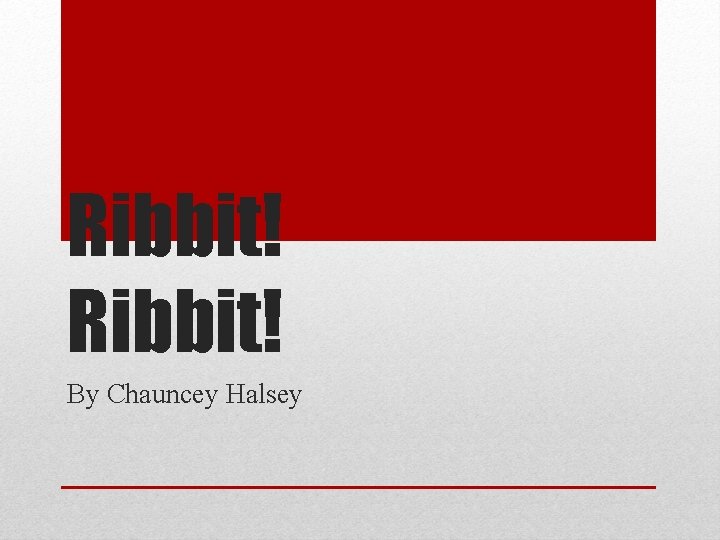 Ribbit! By Chauncey Halsey 