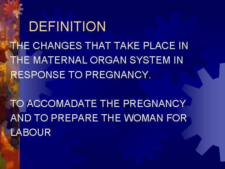 DEFINITION THE CHANGES THAT TAKE PLACE IN THE MATERNAL ORGAN SYSTEM IN RESPONSE TO