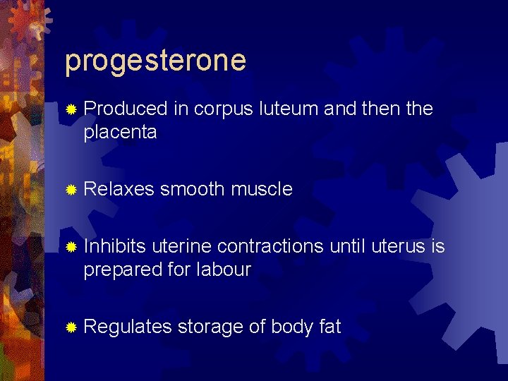 progesterone ® Produced in corpus luteum and then the placenta ® Relaxes smooth muscle