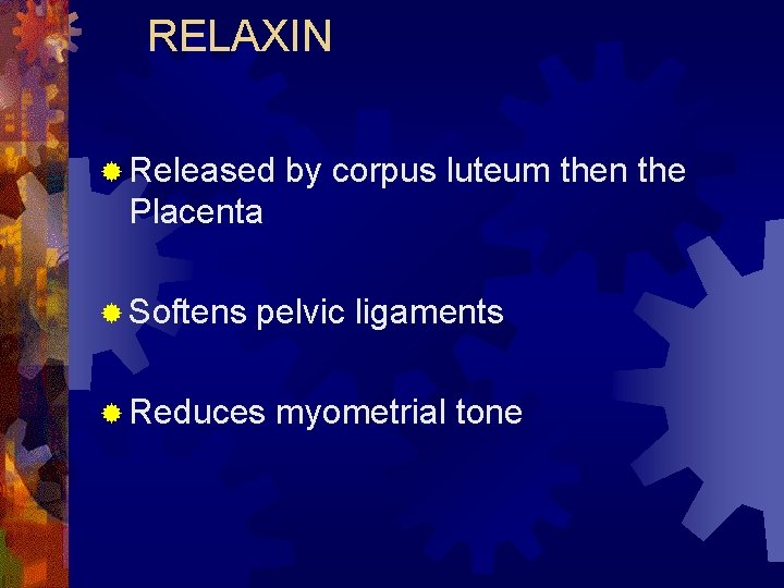 RELAXIN ® Released by corpus luteum then the Placenta ® Softens pelvic ligaments ®
