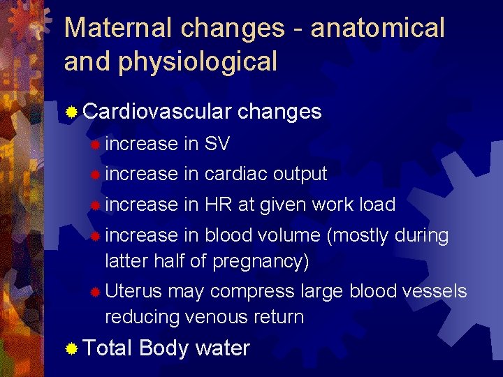 Maternal changes - anatomical and physiological ® Cardiovascular changes ® increase in SV ®