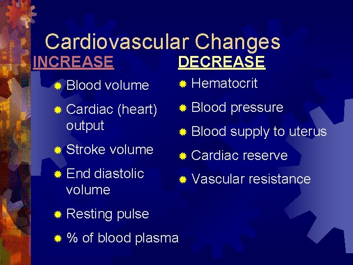 Cardiovascular Changes INCREASE ® Blood DECREASE volume ® Cardiac (heart) output ® Stroke volume