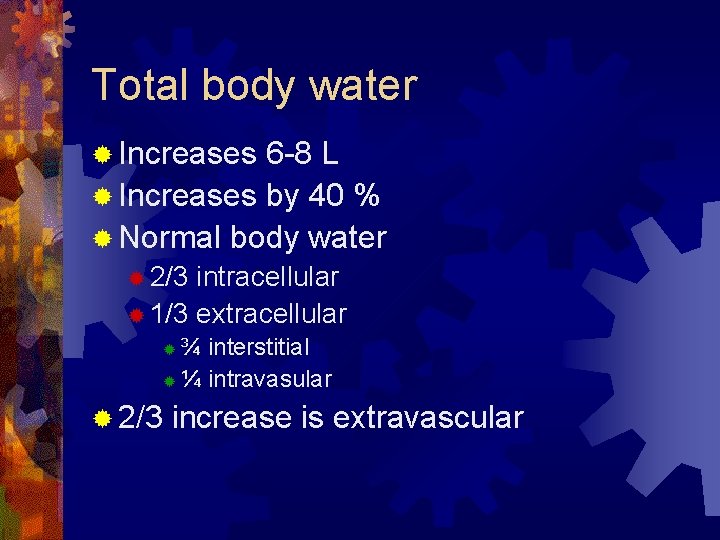 Total body water ® Increases 6 -8 L ® Increases by 40 % ®