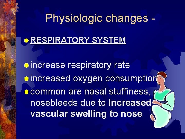 Physiologic changes ® RESPIRATORY SYSTEM ® increase respiratory rate ® increased oxygen consumption ®