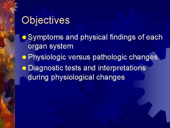 Objectives ® Symptoms and physical findings of each organ system ® Physiologic versus pathologic