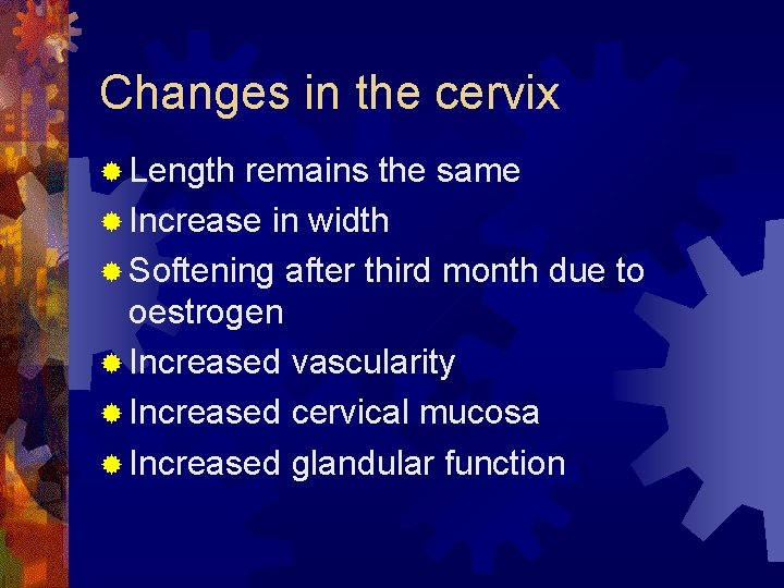 Changes in the cervix ® Length remains the same ® Increase in width ®