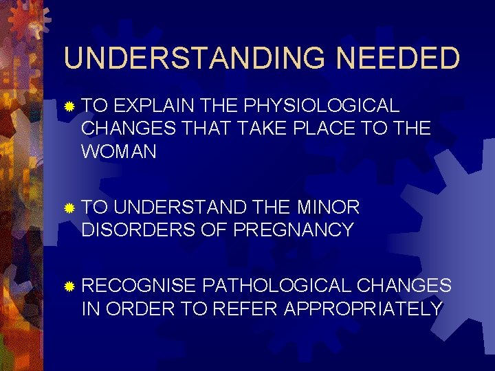 UNDERSTANDING NEEDED ® TO EXPLAIN THE PHYSIOLOGICAL CHANGES THAT TAKE PLACE TO THE WOMAN