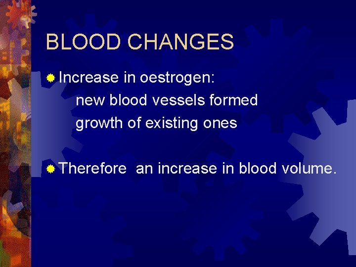 BLOOD CHANGES ® Increase in oestrogen: new blood vessels formed growth of existing ones
