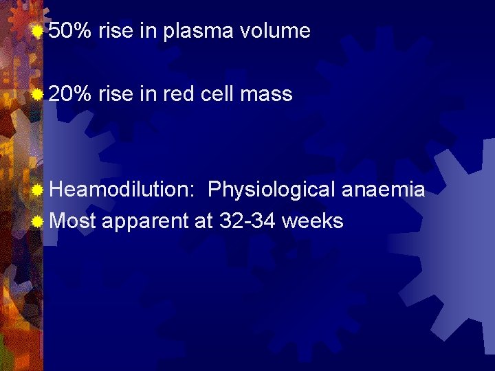 ® 50% rise in plasma volume ® 20% rise in red cell mass ®