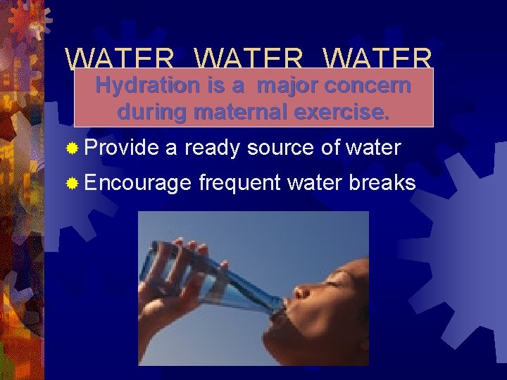WATER, WATER Hydration is a major concern during maternal exercise. ® Provide a ready