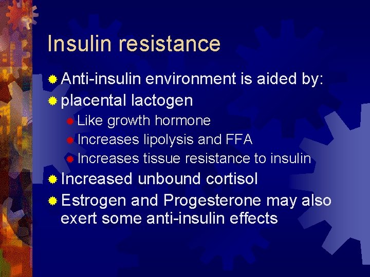 Insulin resistance ® Anti-insulin environment is aided by: ® placental lactogen ® Like growth