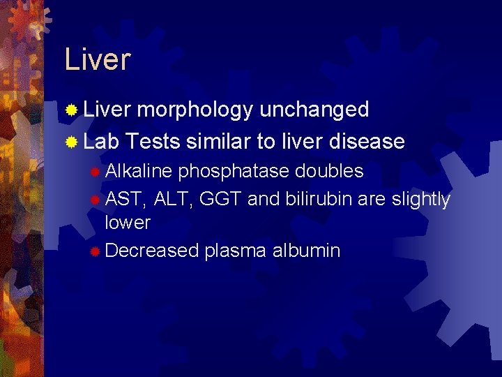 Liver ® Liver morphology unchanged ® Lab Tests similar to liver disease ® Alkaline