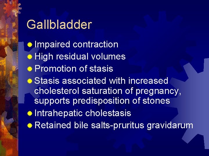 Gallbladder ® Impaired contraction ® High residual volumes ® Promotion of stasis ® Stasis