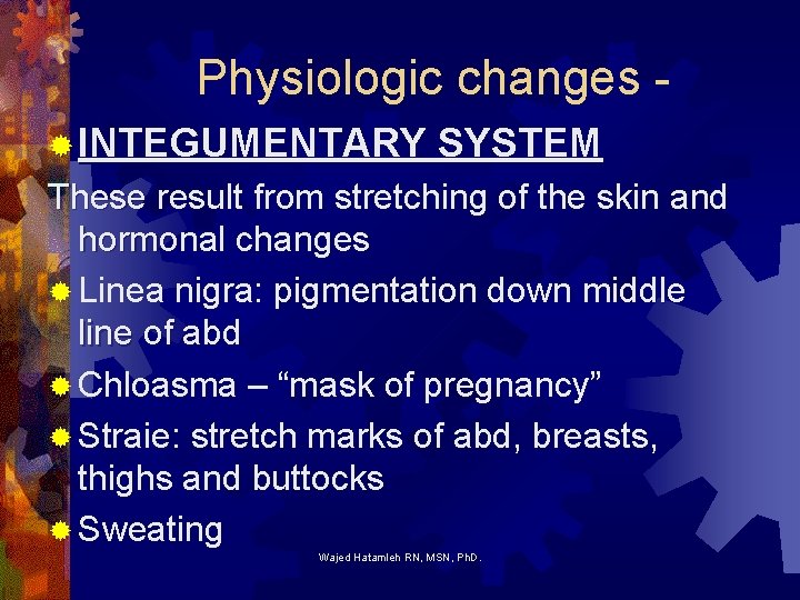 Physiologic changes ® INTEGUMENTARY SYSTEM These result from stretching of the skin and hormonal