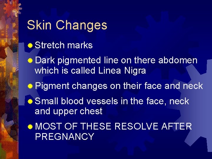 Skin Changes ® Stretch marks ® Dark pigmented line on there abdomen which is