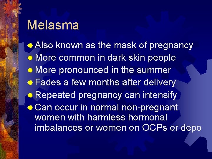 Melasma ® Also known as the mask of pregnancy ® More common in dark