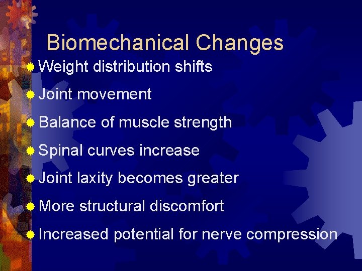 Biomechanical Changes ® Weight ® Joint distribution shifts movement ® Balance ® Spinal of