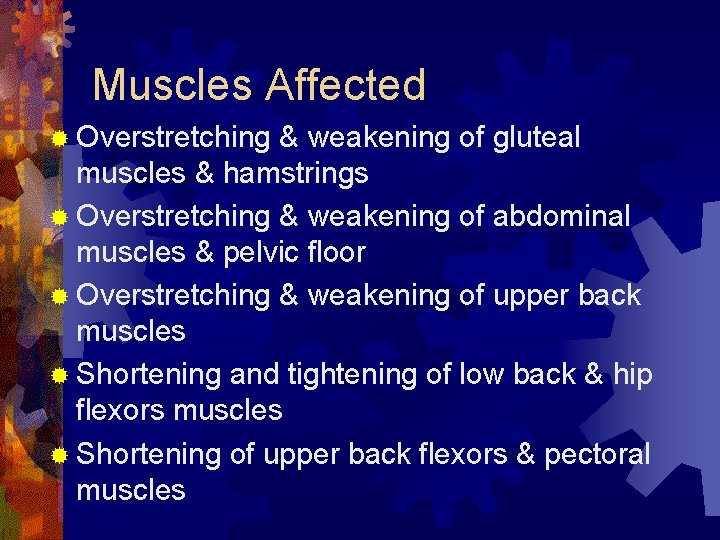 Muscles Affected ® Overstretching & weakening of gluteal muscles & hamstrings ® Overstretching &