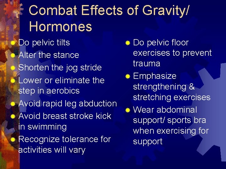 Combat Effects of Gravity/ Hormones ® Do pelvic tilts ® Do pelvic floor exercises