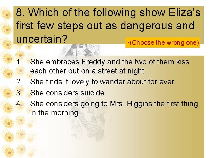 8. Which of the following show Eliza’s first few steps out as dangerous and